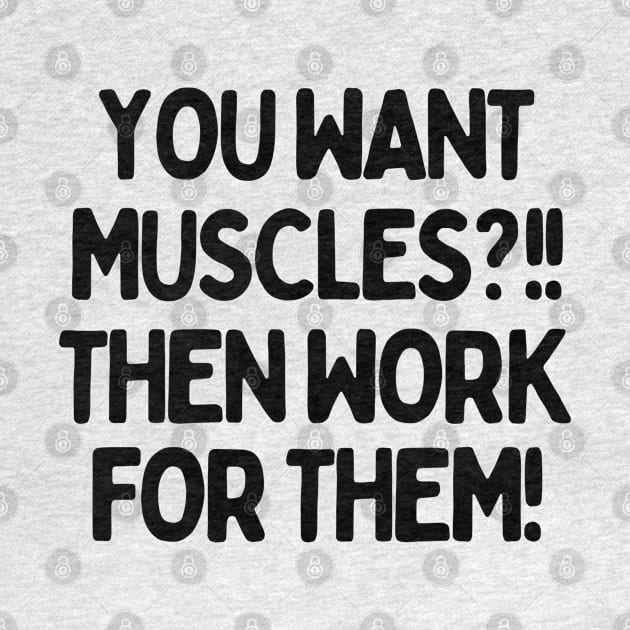 You want muscles? Then work for them! by mksjr